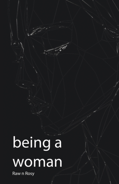 Being a Woman: Celebrating the Nuances of Femininity in a Changing World - Raw N. Rosy