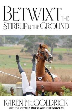 Betwixt the Stirrup and the Ground - Karen Mcgoldrick
