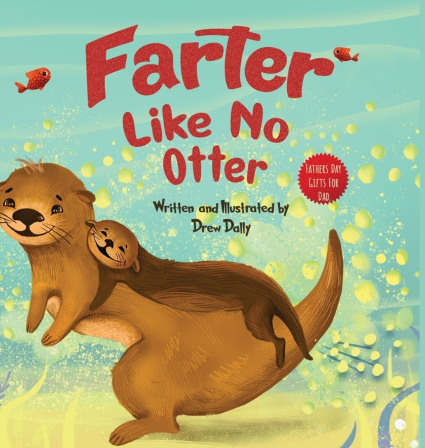 Farter Like No Otter: Fathers Day Gifts For Dad: A Picture Book with not-so-Gross Words Laughing Out Loud and Bonding Together with the Craz - Drew Dally