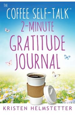 Coperta cărții 'The Coffee Self-Talk 2-Minute Gratitude Journal - Kristen Helmstetter'