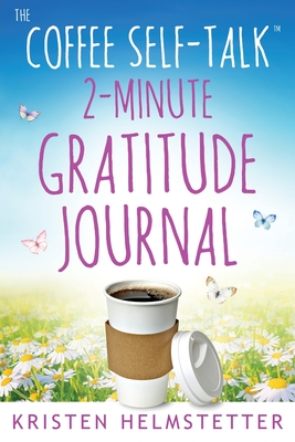 The Coffee Self-Talk 2-Minute Gratitude Journal - Kristen Helmstetter