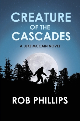 Creature of the Cascades: A Luke McCain Novel - Rob Phillips