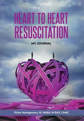 Heart to Heart Resuscitation: My Journal - Victor Montgomery