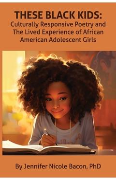 Poza produsului These Black Kids: Culturally Responsive Poetry and the Lived Experience of African American Adolescent Girls - Jennifer Bacon