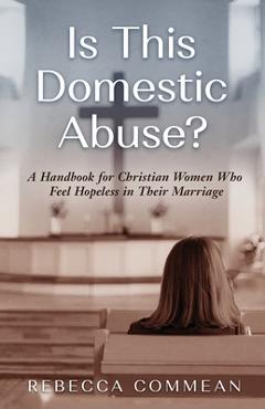 Poza produsului Is This Domestic Abuse?: A Handbook for Christian Women Who Feel Hopeless in Their Marriage - Rebecca Commean