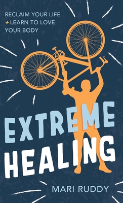 Extreme Healing: Reclaim Your Life and Learn to Love Your Body - Mari Ruddy