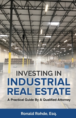 Investing In Industrial Real Estate: A Practical Guide By A Qualified Attorney - Ronald Rohde
