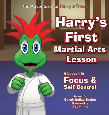 Harry's First Martial Arts Lesson: A Children's Book on Self-Discipline, Respect, Concentration/Focus and Setting Goals. - Sarah Beliza Tucker