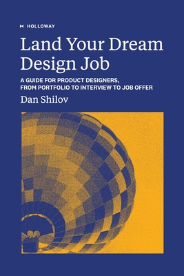Land Your Dream Design Job: A Guide for Product Designers, From Portfolio to Interview to Job Offer - Dan Shilov