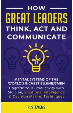 Poza produsului How Great Leaders Think, Act and Communicate: Mental Systems, Models and Habits of the World´s Richest Businessmen - Upgrade Your Mental Capabilities - R. Stevens