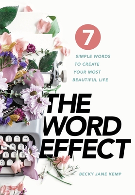 The WORD EFFECT: 7 Simple Words to Create Your Most Beautiful Life - Becky Jane Kemp