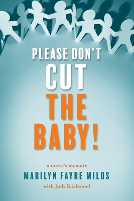 Please Don't Cut the Baby: A Nurse's Memoir - Marilyn Fayre Milos
