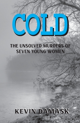 Coperta cărții 'Cold: The Unsolved Murders of Seven Young Women - Kevin Damask'