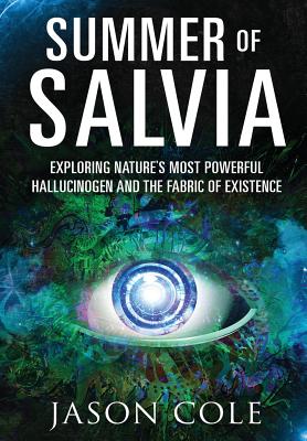 Coperta cărții 'Summer of Salvia: Exploring Nature's Most Powerful Hallucinogen and the Fabric of Existence - Jason Cole'
