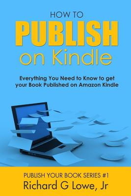 Coperta cărții 'How to Publish on Kindle: Everything You Need to Know to get your Book Published on Amazon Kindle - Richard G. Lowe'