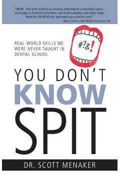 Coperta cărții 'You Don't Know Spit: Real-World Skills We Were Never Taught in Dental School - Scott Menaker'