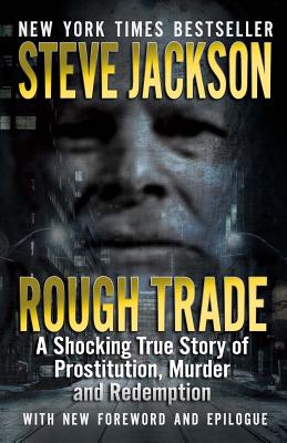 Rough Trade: A Shocking True Story of Prostitution, Murder and Redemption - Steve Jackson