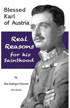 Coperta cărții 'Blessed Karl of Austria: Real Reasons for his Sainthood - Zita Steele'