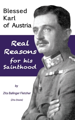 Coperta cărții 'Blessed Karl of Austria: Real Reasons for his Sainthood - Zita Steele'