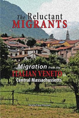 The Reluctant Migrants: Migration from the Veneto to Central Massachusetts 1880-1920 - Teresa Fava Thomas