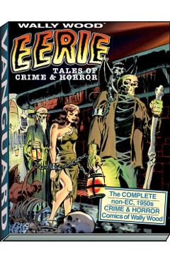 Wally Wood: Eerie Tales of Crime & Horror - Wallace Wood