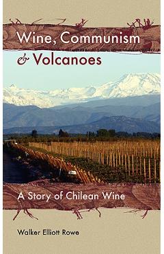 Coperta cărții 'Wine, Communism & Volcanoes: A Story of Chilean Wine - Walker Elliott Rowe'