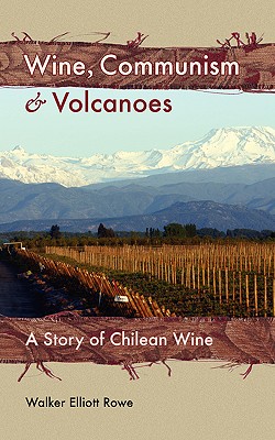 Wine, Communism & Volcanoes: A Story of Chilean Wine - Walker Elliott Rowe