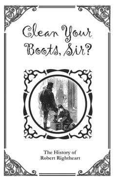 Poza produsului Clean Your Boots, Sir? Or, The History of Robert Rightheart - Author Unknown