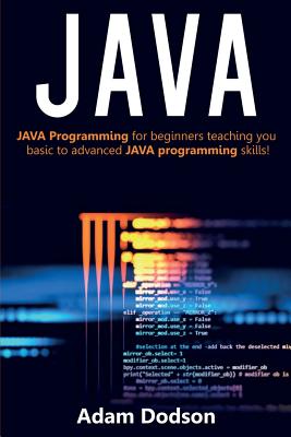 Java: Java Programming for beginners teaching you basic to advanced JAVA programming skills! - Adam Dodson
