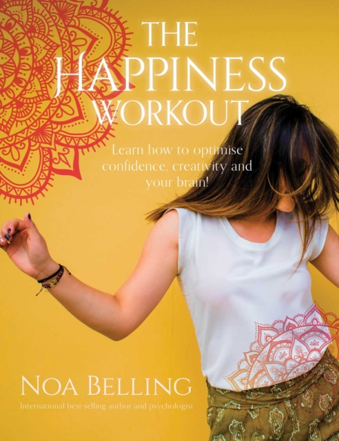 The Happiness Workout: Learn How to Optimise Confidence, Creativity and Your Brain! - Noa Belling