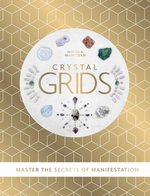 Crystal Grids: Master the Secrets of Manifestation - Nicola Mclntosh