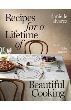 Poza produsului Recipes for a Lifetime of Beautiful Cooking - Danielle Alvarez
