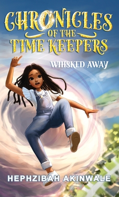 Chronicles of the Time Keepers: Whisked Away - Hephzibah Akinwale