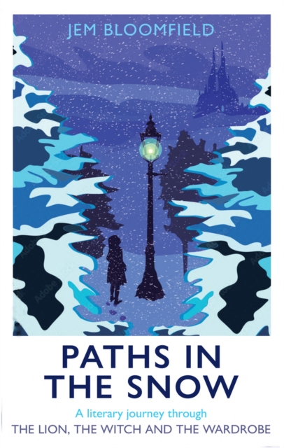 Paths in the Snow: A Literary Journey Through the Lion, the Witch and the Wardrobe - Jem Bloomfield