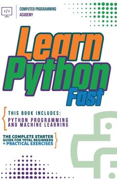 Coperta cărții 'Learn Python Fast: This Book Includes: Python Programming and Machine Learning. The Complete Starter Guide for Total'
