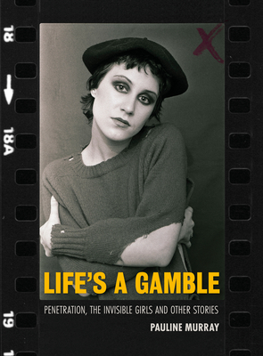 Life's a Gamble: My Life in Penetration & the Invisible Girls - Pauline Murray
