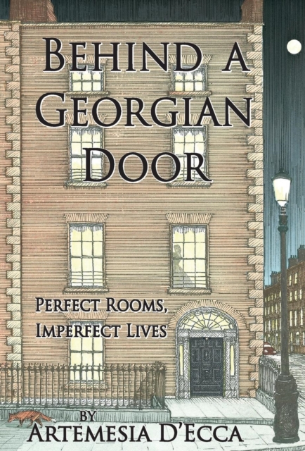 Behind a Georgian Door: Perfect Rooms, Imperfect Lives - Artemesia D'ecca
