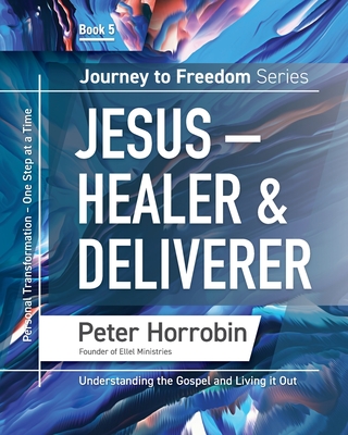 Journey To Freedom 5: Jesus - Healer and Deliverer - Peter Horrobin