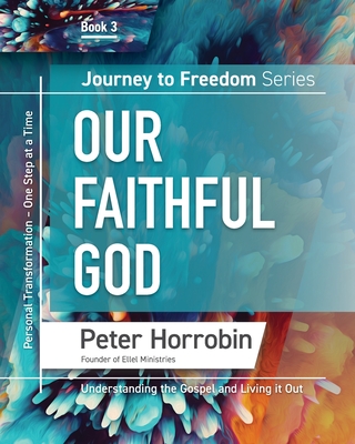 Journey To Freedom 3: Our Faithful God - Peter Horrobin