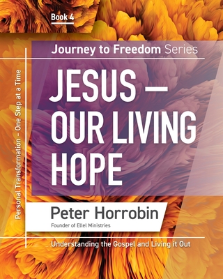 Journey To Freedom 4: Jesus - Our Living Hope - Peter Horrobin