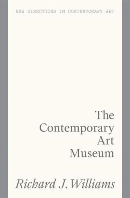 The Culture Factory: Architecture and the Contemporary Art Museum - Richard J. Williams