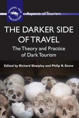 The Darker Side of Travel: The Theory and Practice of Dark Tourism - Richard Sharpley