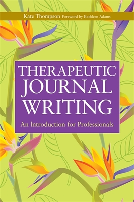 Therapeutic Journal Writing: An Introduction for Professionals - Kate Thompson