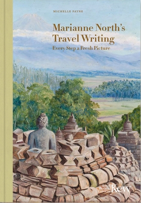 Marianne North's Travel Writing: Every Step a Fresh Picture - Michelle Payne