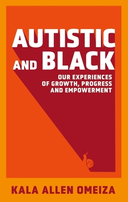 Autistic and Black: Our Experiences of Growth, Progress and Empowerment - Kala Allen Omeiza