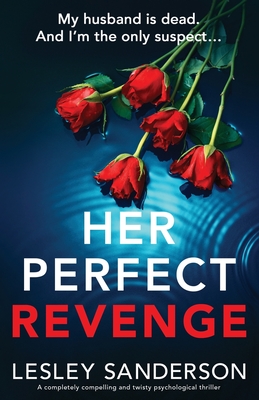 Her Perfect Revenge: A completely compelling and twisty psychological thriller - Lesley Sanderson