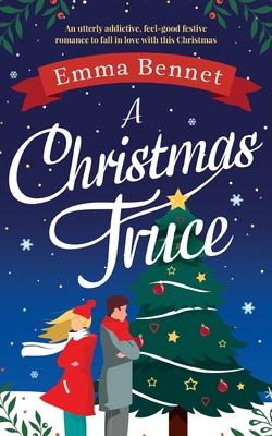 A Christmas Truce: An utterly addictive, feel-good festive romance to fall in love with this Christmas - Emma Bennet