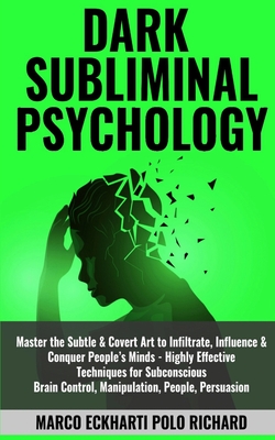 Dark Subliminal Psychology: Master the Subtle & Covert Art to Infiltrate, Influence & Conquer People's Minds -Highly Effective Techniques for Subc - Marco Eckharti Polo Richard