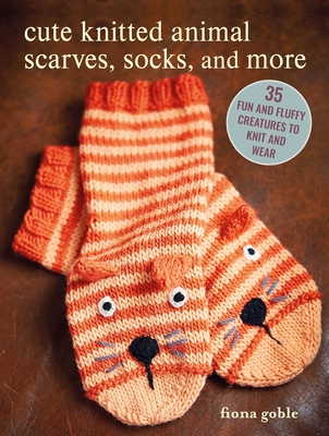 Cute Knitted Animal Scarves, Socks, and More: 35 Fun and Fluffy Creatures to Knit and Wear - Fiona Goble