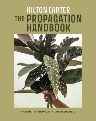 The Propagation Handbook: A Guide to Propagating Houseplants - Hilton Carter